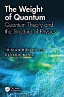 The Weight of Quantum: Quantum Theory and the Structure of Physics 1041191286 Book Cover