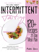 Intermittent Fasting: The Complete Guide to Lose Weight: 120+ Recipes and 21- Day Meal Plan. This book includes: Intermittent Fasting for Women and 16/8 Cookbook 1801201692 Book Cover