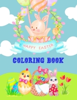 Happy Easter Coloring Book: Fun Easter Bunnies, Easter Eggs, And Chicks Coloring Pages For Kids And Preschoolers B08XZFFC3K Book Cover