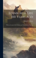 Edinburgh Life 100 Years Ago: With an Account of the Fashions and Amusements of Society 1020249897 Book Cover