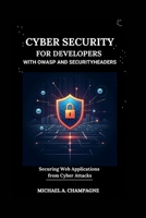 CYBER SECURITY FOR DEVELOPERS WITH OWASP AND SECURITYHEADERS: Securing Web Applications from Cyber Attacks (NextGen Codex) B0F9V9K3DV Book Cover