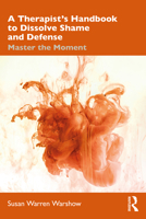 A Therapist's Handbook to Dissolve Shame and Defense: Master the Moment 036702439X Book Cover