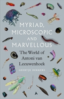 Myriad, Microscopic and Marvellous: The World of Antoni Van Leeuwenhoek, 1632-1723 1836390971 Book Cover