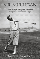 Mr. Mulligan: The Life of Champion Armless Golfer Tommy McAuliffe B0BP5DQRZC Book Cover