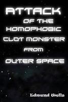Attack of the Homophobic Clot Monster from Outer Space 1499765975 Book Cover
