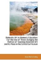 Domestic Art In Woman's Education: For The Use Of Those Studying The Method Of Teaching Domestic Art And Its Place In The School Curriculum 1014375916 Book Cover