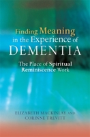 Finding Meaning in the Experience of Dementia: The Place of Spiritual Reminiscence Work 1849052484 Book Cover