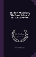 The Lost Atlantis; or, "The Great Deluge of all." An Epic Poem 1359514902 Book Cover