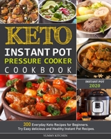 Keto Instant Pot Pressure Cooker Cookbook: 300 Everyday Keto Recipes for Beginners. Try Easy delicious and Healthy Instant Pot Recipes. 1692422464 Book Cover