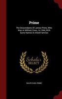 Prime: The Descendants Of James Prime, Who Was At Milford, Conn., In 1644, With Some Names In Allied Families 1018772146 Book Cover