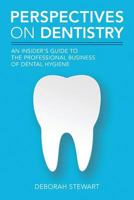 Perspectives on Dentistry: An Insider's Guide to the Professional Business of Dental Hygiene 1492206954 Book Cover