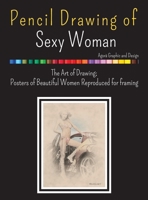 Pencil Drawing of Sexy Woman: he Art of Drawing; Posters of Beautiful Women Reproduced for framing 180431157X Book Cover