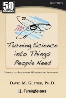 Turning Science into Things People Need: Voices of Scientists Working in Industry 1935689045 Book Cover