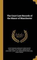 The Court Leet Records of the Manor of Manchester 0530909308 Book Cover