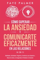 Cómo Superar la Ansiedad y Comunicarte Eficazmente en las Relaciones 4 en 1: Habilidades, Actividades, Preguntas y Enseñanzas para Ayudarte a Vencer ... y Profundizar tu Conexión B08WZ8X7LY Book Cover