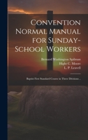 Convention Normal Manual for Sunday-school Workers; Baptist First Standard Course in Three Divisions .. 1015228119 Book Cover