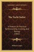 The Yacht Sailor: A Treatise On Practical Yachtsmanship, Cruising, And Racing 1279377593 Book Cover