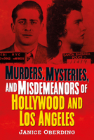 Murders, Mysteries, and Misdemeanors of Hollywood and Los Angeles 1634992814 Book Cover
