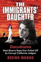 The Immigrants' Daughter: Most Bizarre Rape Ever Pulled Off by Corrupt California Judges! 1450216668 Book Cover