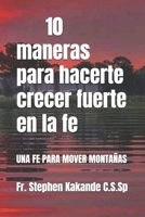 10 maneras para hacerte crecer fuerte en la fe: UNA FE PARA MOVER MONTAÑAS (Spanish Edition) B0D9QZC2BB Book Cover