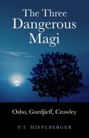 The Three Dangerous Magi: Osho, Gurdjieff, Crowley 184694435X Book Cover