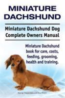 Miniature Dachshund. Miniature Dachshund Dog Complete Owners Manual. Miniature Dachshund Book for Care, Costs, Feeding, Grooming, Health and Training. 1910941301 Book Cover