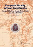 European Atrocity, African Catastrophe: Leopold II, the Congo Free State and its Aftermath 0700715894 Book Cover