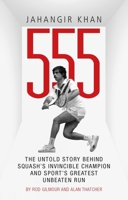 Jahangir Khan 555: The Untold Story Behind Squash's Invincible Champion and Sport's Greatest Unbeaten Run 1785312189 Book Cover