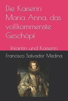 Die Kaiserin Maria Anna, das vollkommenste Geschöpf: Infantin und Kaiserin (German Edition) B0DQGH8NH1 Book Cover