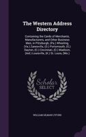 The Western Address Directory: Containing the Cards of Merchants, Manufacturers, and Other Business Men, in Pittsburgh, (Pa.) Wheeling, (Va.) Zanesvi 1178014460 Book Cover