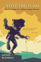 What the Fuzz? Survival Stories of a Minor League Mascot 1735269778 Book Cover