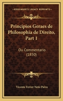 Principios Geraes De Philosophia De Direito, Part 1: Ou Commentario (1850) 1168427290 Book Cover