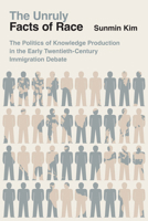 The Unruly Facts of Race: The Politics of Knowledge Production in the Early Twentieth-Century Immigration Debate 0226845923 Book Cover
