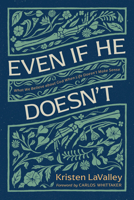 Even If He Doesn't: What We Believe about God When Life Doesn’t Make Sense 1496478525 Book Cover
