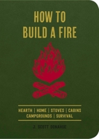 How to Build a Fire: A Field Guide to Making Fire and Keeping It Burning 1604337001 Book Cover