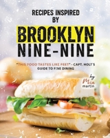 Recipes Inspired by Brooklyn Nine-Nine: "This Food Tastes Like Feet" - Capt. Holt's Guide to Fine Dining B0CXMTSJND Book Cover