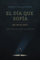El día que Sofía se suicidó: Dos formas de vivir una misma vida (Spanish Edition) B0GX7JLPPY Book Cover
