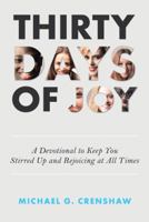 Thirty Days of Joy: A Devotional to Keep You Stirred Up and Rejoicing at All Times 197361961X Book Cover