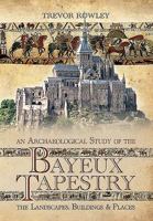 An Archaeological Study of the Bayeux Tapestry: The Landscapes, Buildings and Places 1781593809 Book Cover