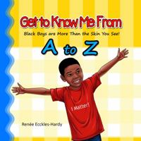 Get to Know Me From A to Z: Black Boys are More Than the Skin You See! 1735179523 Book Cover