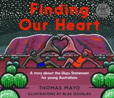 Finding Our Heart: A Story about the Uluru Statement for Young Australians 1741177170 Book Cover