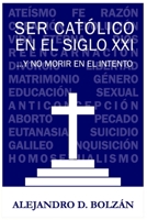 Ser Cat?lico en el Siglo XXI... y No Morir en el Intento 1656516330 Book Cover