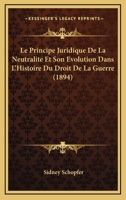 Le Principe Juridique De La Neutralite Et Son Evolution Dans L'Histoire Du Droit De La Guerre (1894) 1143812263 Book Cover