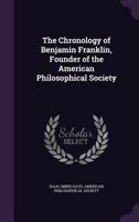 The Chronology Of Benjamin Franklin, Founder Of The American Philosophical Society, 1706-1790 (1904) 1279590645 Book Cover