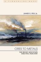 Ores to Metals: The Rocky Mountain Smelting Industry 0803219512 Book Cover