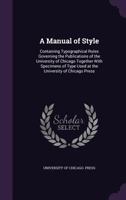 Manual of Style: A Compilation of the Typographical Rules in Force at the University of Chicago Press, With Specimens of Types in Use 1016070640 Book Cover