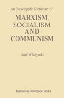 An Encyclopedic Dictionary of Marxism, Socialism and Communism: Economic, Philosophical, Political and Sociological Theories, Concepts, Institutions and Practices - Classical and Modern, East-West Rel 1349058084 Book Cover