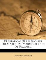 Réfutation Des Mémoires Du Maréchal Marmont Duc De Raguse... 1275660002 Book Cover