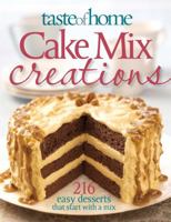 Taste of Home: Cake Mix Creations: 216 Easy Desserts That Start with a Mix 0898217180 Book Cover