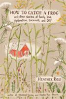 How to Catch a Frog: And Other Stories of Family, Love, Dysfunction, Survival, and DIY 1617690988 Book Cover
